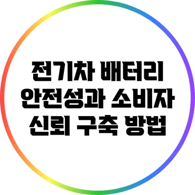 전기차 배터리 안전성과 소비자 신뢰 구축 방법