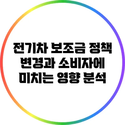 전기차 보조금 정책 변경과 소비자에 미치는 영향 분석