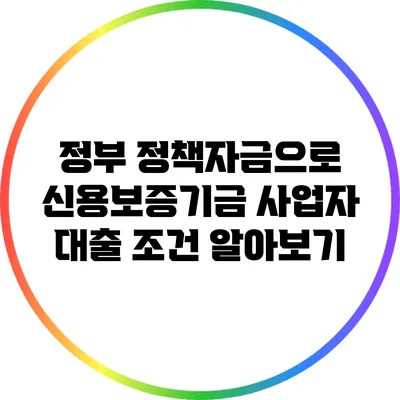 정부 정책자금으로 신용보증기금 사업자 대출 조건 알아보기