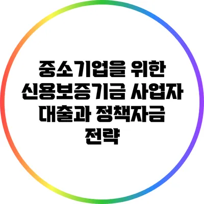 중소기업을 위한 신용보증기금 사업자 대출과 정책자금 전략