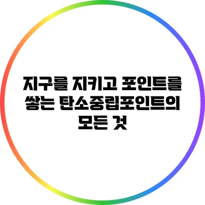 지구를 지키고 포인트를 쌓는 탄소중립포인트의 모든 것