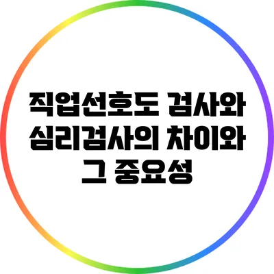 직업선호도 검사와 심리검사의 차이와 그 중요성