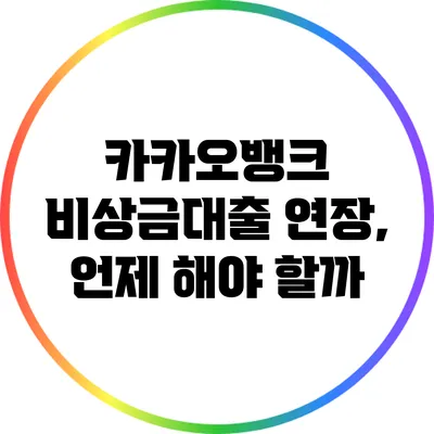 카카오뱅크 비상금대출 연장, 언제 해야 할까?