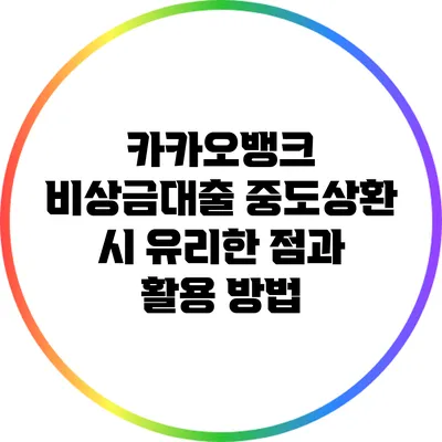카카오뱅크 비상금대출 중도상환 시 유리한 점과 활용 방법