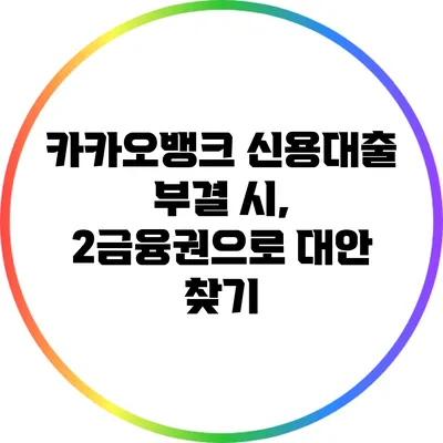 카카오뱅크 신용대출 부결 시, 2금융권으로 대안 찾기