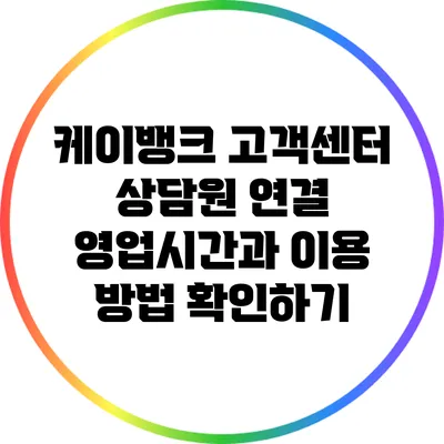 케이뱅크 고객센터 상담원 연결 영업시간과 이용 방법 확인하기