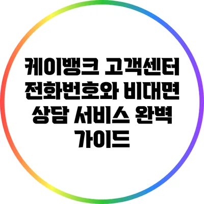 케이뱅크 고객센터 전화번호와 비대면 상담 서비스 완벽 가이드