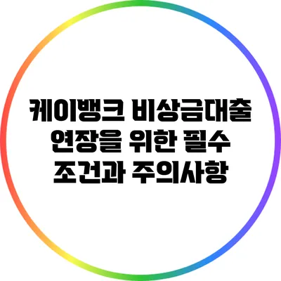 케이뱅크 비상금대출 연장을 위한 필수 조건과 주의사항