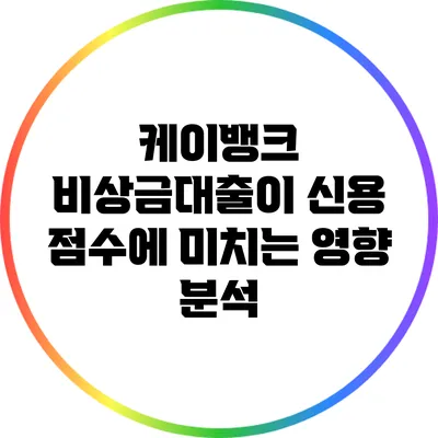 케이뱅크 비상금대출이 신용 점수에 미치는 영향 분석
