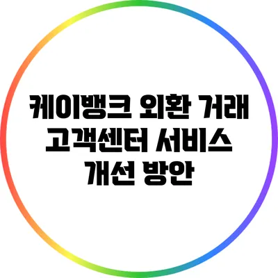 케이뱅크 외환 거래 고객센터 서비스 개선 방안