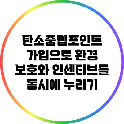 탄소중립포인트 가입으로 환경 보호와 인센티브를 동시에 누리기
