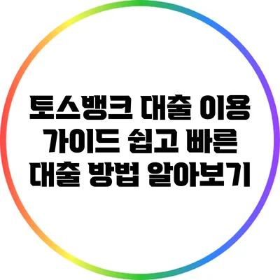 토스뱅크 대출 이용 가이드: 쉽고 빠른 대출 방법 알아보기