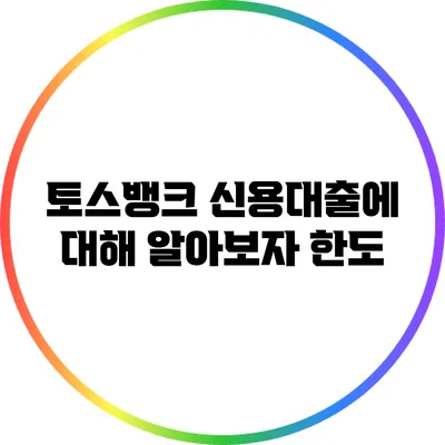토스뱅크 신용대출에 대해 알아보자: 한도