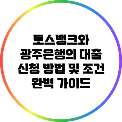 토스뱅크와 광주은행의 대출 신청 방법 및 조건 완벽 가이드