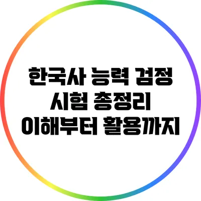 한국사 능력 검정 시험 총정리: 이해부터 활용까지