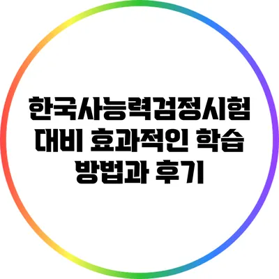 한국사능력검정시험 대비: 효과적인 학습 방법과 후기