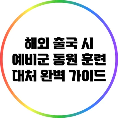 해외 출국 시 예비군 동원 훈련 대처 완벽 가이드