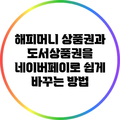 해피머니 상품권과 도서상품권을 네이버페이로 쉽게 바꾸는 방법
