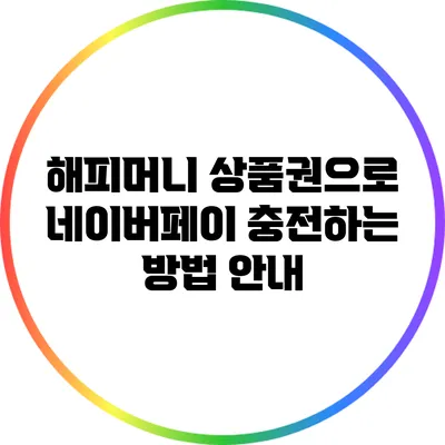해피머니 상품권으로 네이버페이 충전하는 방법 안내