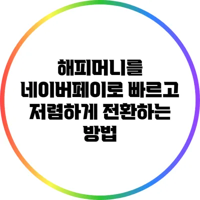 해피머니를 네이버페이로 빠르고 저렴하게 전환하는 방법