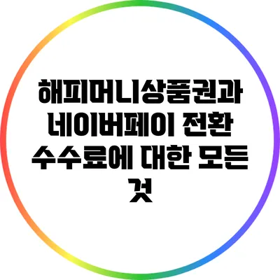 해피머니상품권과 네이버페이 전환 수수료에 대한 모든 것