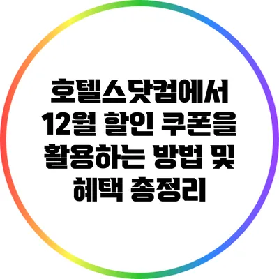 호텔스닷컴에서 12월 할인 쿠폰을 활용하는 방법 및 혜택 총정리