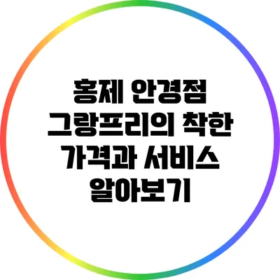 홍제 안경점 그랑프리의 착한 가격과 서비스 알아보기