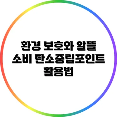 환경 보호와 알뜰 소비: 탄소중립포인트 활용법