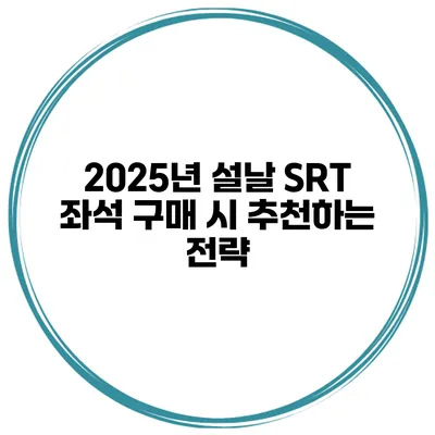2025년 설날 SRT 좌석 구매 시 추천하는 전략