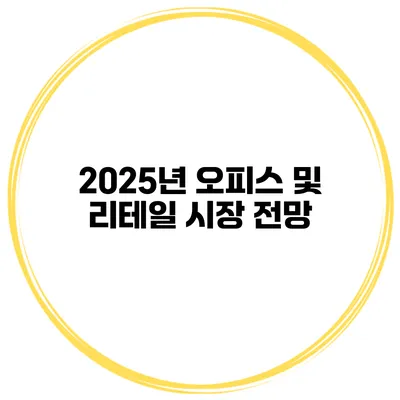 2025년 오피스 및 리테일 시장 전망