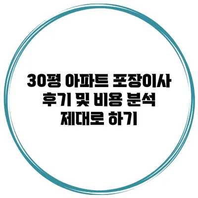 30평 아파트 포장이사 후기 및 비용 분석 제대로 하기