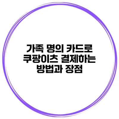 가족 명의 카드로 쿠팡이츠 결제하는 방법과 장점