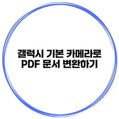 갤럭시 기본 카메라로 PDF 문서 변환하기
