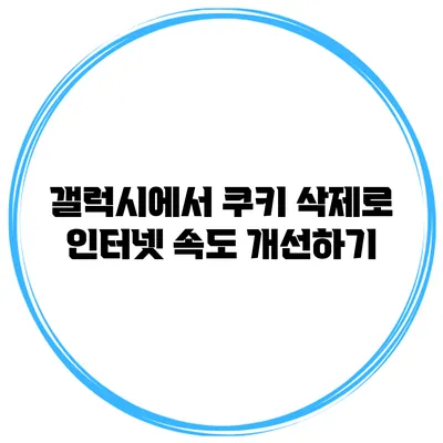 갤럭시에서 쿠키 삭제로 인터넷 속도 개선하기
