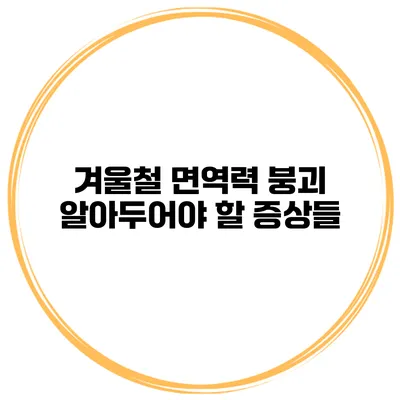 겨울철 면역력 붕괴 알아두어야 할 증상들