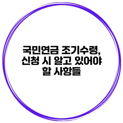 국민연금 조기수령, 신청 시 알고 있어야 할 사항들