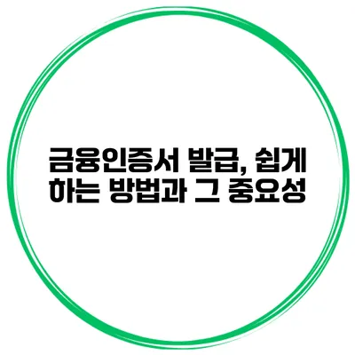 금융인증서 발급, 쉽게 하는 방법과 그 중요성
