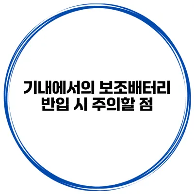 기내에서의 보조배터리 반입 시 주의할 점