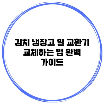 김치 냉장고 열 교환기 교체하는 법 완벽 가이드