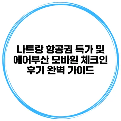 나트랑 항공권 특가 및 에어부산 모바일 체크인 후기: 완벽 가이드