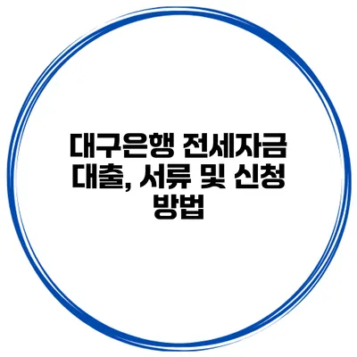 대구은행 전세자금 대출, 서류 및 신청 방법