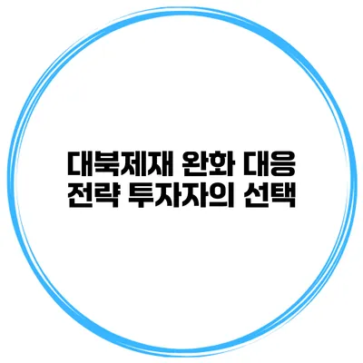 대북제재 완화 대응 전략 투자자의 선택