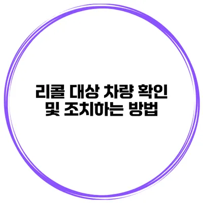 리콜 대상 차량 확인 및 조치하는 방법