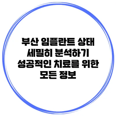 부산 임플란트 상태 세밀히 분석하기: 성공적인 치료를 위한 모든 정보