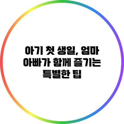 아기 첫 생일, 엄마 아빠가 함께 즐기는 특별한 팁