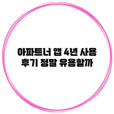 아파트너 앱 4년 사용 후기: 정말 유용할까?