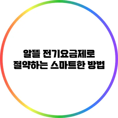 알뜰 전기요금제로 절약하는 스마트한 방법