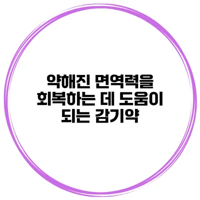 약해진 면역력을 회복하는 데 도움이 되는 감기약