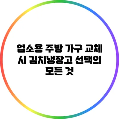 업소용 주방 가구 교체 시 김치냉장고 선택의 모든 것