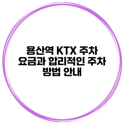 용산역 KTX 주차 요금과 합리적인 주차 방법 안내
